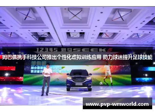 姆巴佩携手科技公司推出个性化虚拟训练应用 助力球迷提升足球技能