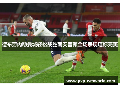 德布劳内助曼城轻松战胜南安普顿全场表现堪称完美