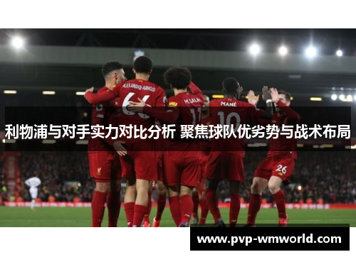 利物浦与对手实力对比分析 聚焦球队优劣势与战术布局