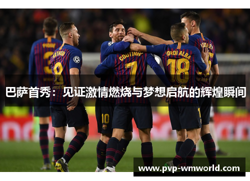 巴萨首秀：见证激情燃烧与梦想启航的辉煌瞬间