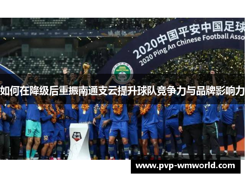 如何在降级后重振南通支云提升球队竞争力与品牌影响力