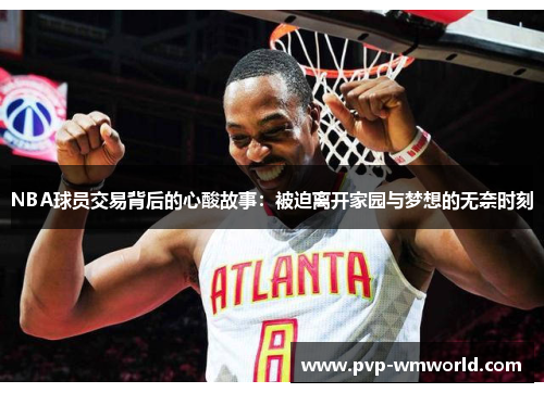 NBA球员交易背后的心酸故事：被迫离开家园与梦想的无奈时刻