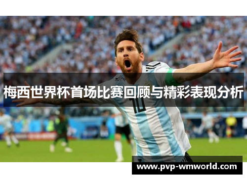 梅西世界杯首场比赛回顾与精彩表现分析