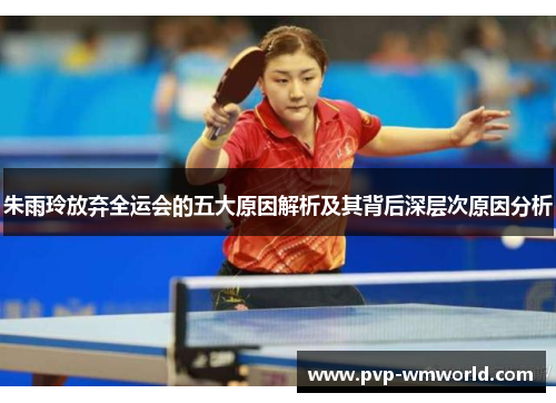 朱雨玲放弃全运会的五大原因解析及其背后深层次原因分析