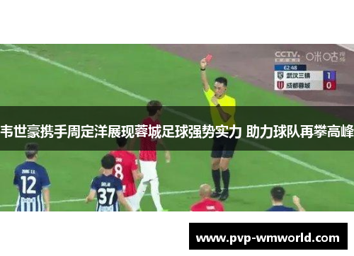 韦世豪携手周定洋展现蓉城足球强势实力 助力球队再攀高峰