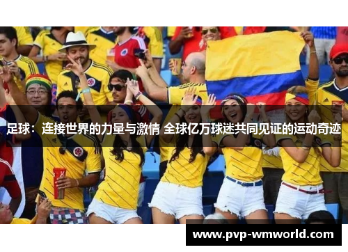 足球：连接世界的力量与激情 全球亿万球迷共同见证的运动奇迹